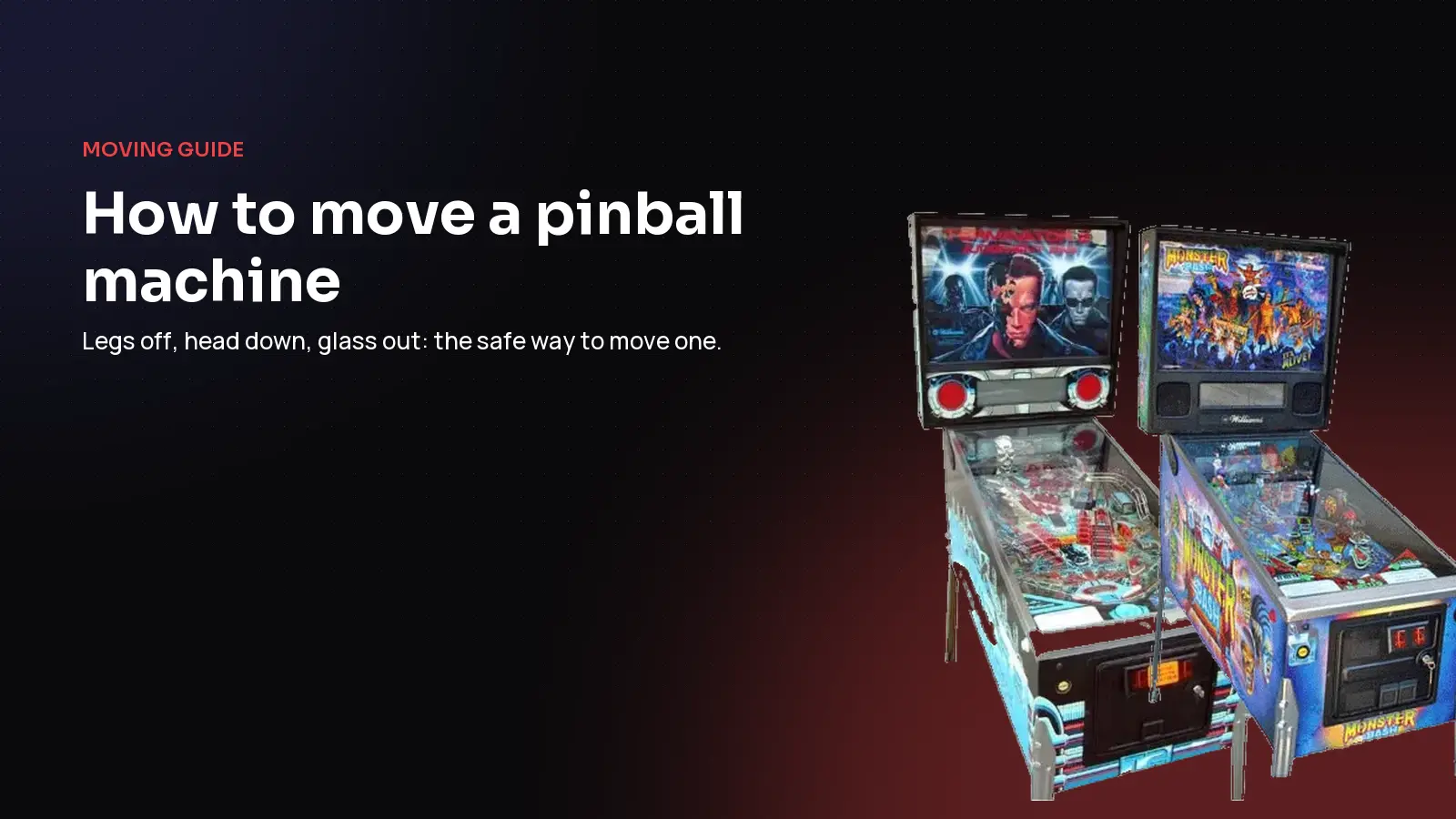 Terminator 2 and Monster Bash pinball machines with the title How to move a pinball machine